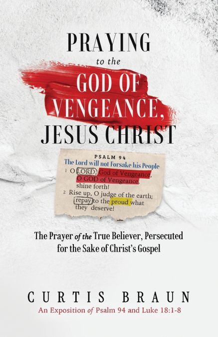 Praying to the God of Vengeance, Jesus Christ - The Prayer of the True Believer, Persecuted for the Sake of Christ’s Gospel