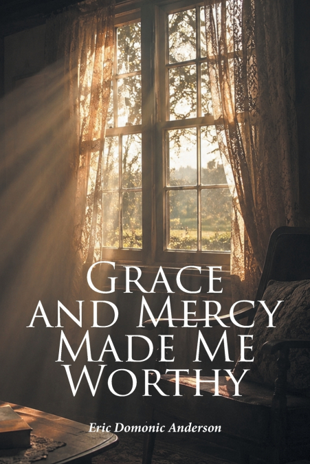Grace and Mercy Made Me Worthy