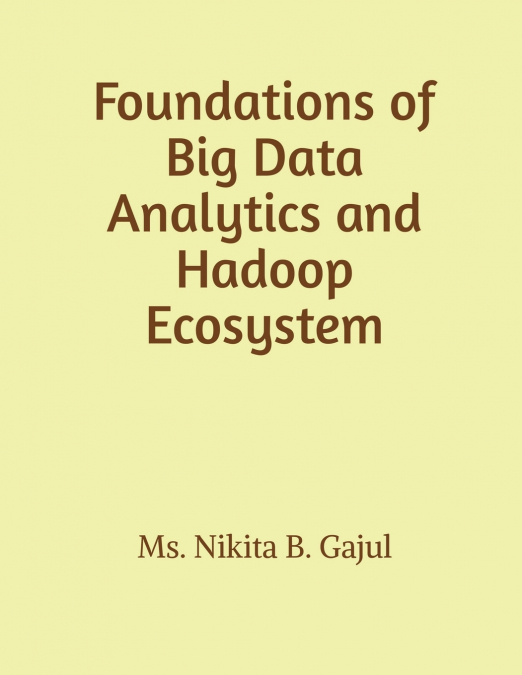 Foundations of Big Data Analytics and Hadoop Ecosystem