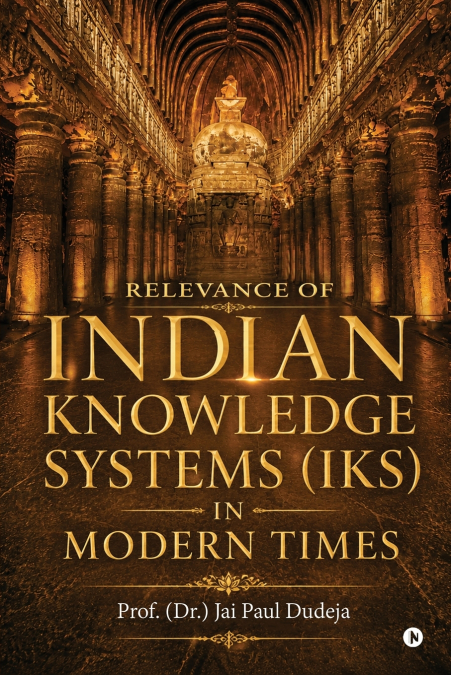 Relevance of Indian Knowledge Systems (IKS) in Modern Times