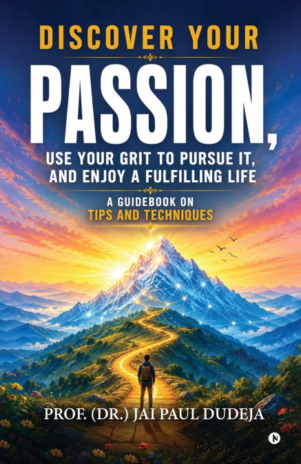 Discover Your Passion, Use Your Grit to Pursue It, and Enjoy a Fulfilling Life
