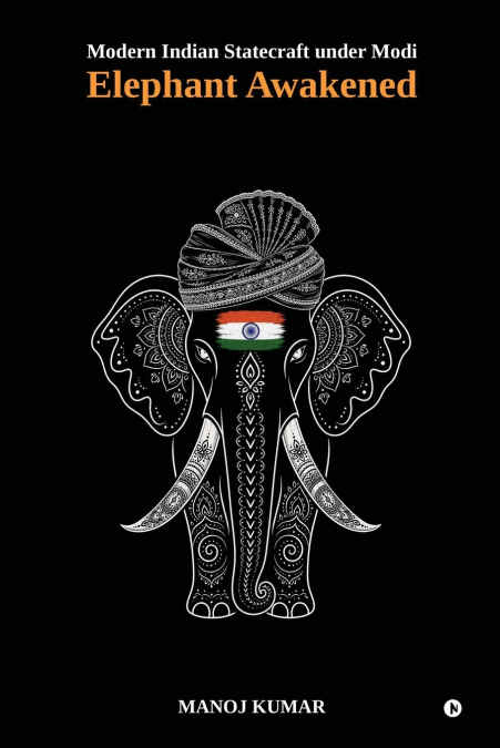 Modern Indian Statecraft under Modi - ELEPHANT AWAKENED
