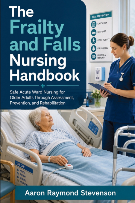 The Frailty and Falls Nursing Handbook