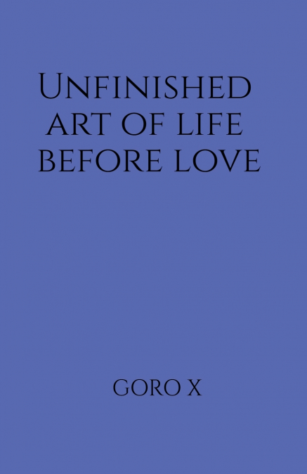 Unfinished art of life before love
