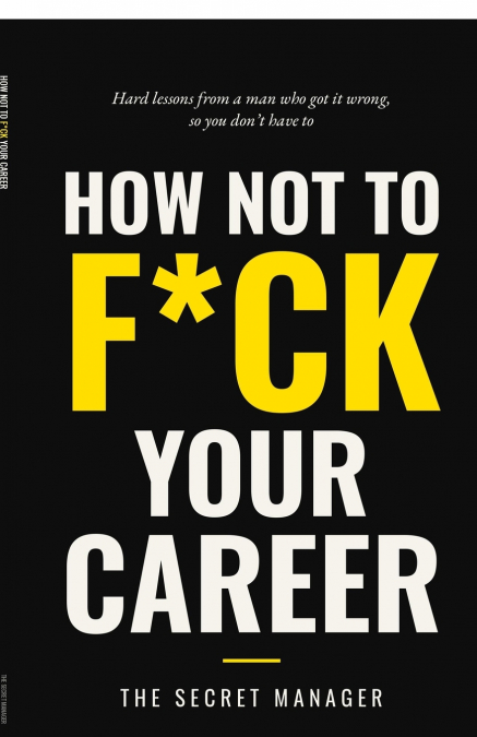 How Not To F*uk Your Career