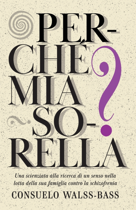 Perché mia sorella? Una scienziata alla ricerca di un senso nella lotta della sua famiglia contro la schizofrenia