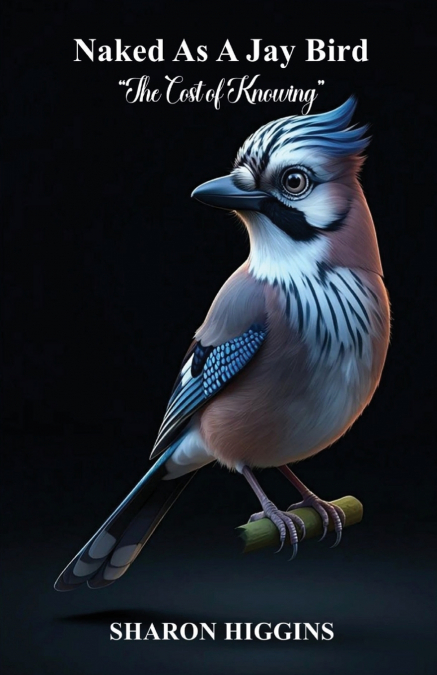 NAKED AS A JAY BIRD The Cost of Knowing