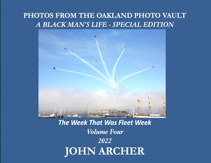 PHOTOS FROM THE OAKLAND PHOTO VAULT A BLACK MAN’S LIFE - SPECIAL EDITION - The Week That Was Fleet Week Volume Four 2022