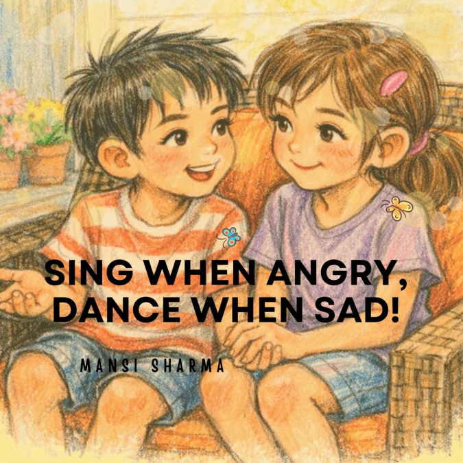 Sing When Angry, Dance When Sad!