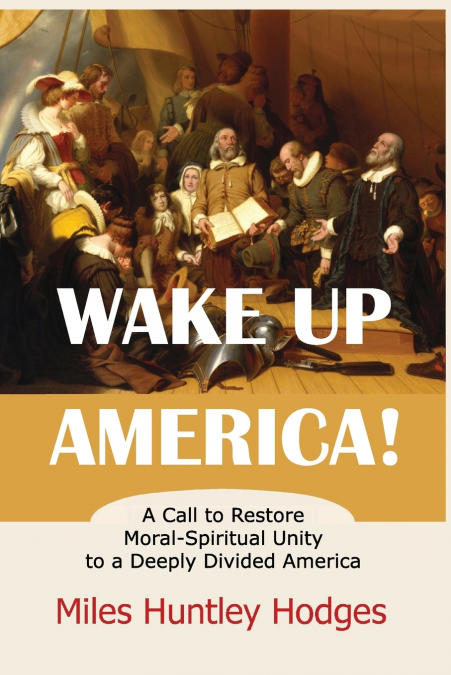 Wake Up America!  A Call to Restore Moral-Spiritual Unity to a Deeply Divided America