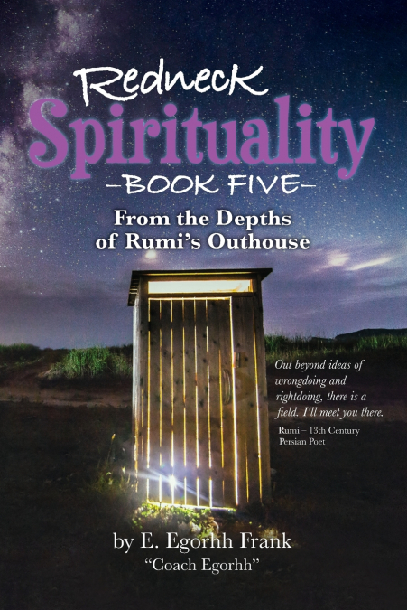 Redneck Spirituality Book Five From the Depths of Rumi’s Outhouse