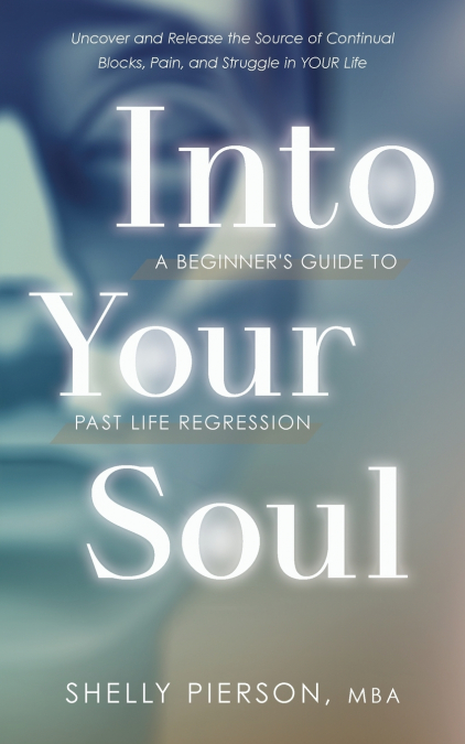 Into Your Soul - A Beginner’s Guide to Past Life Regression