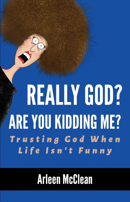 Really God? Are You Kidding Me? Trusting God When Life Isn’t Funny