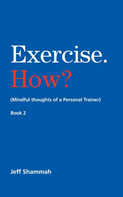 Exercise. How? (Mindful thoughts of a Personal Trainer) Book 2