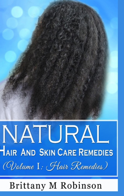 Natural Hair and Skin Care Remedies (Volume I
