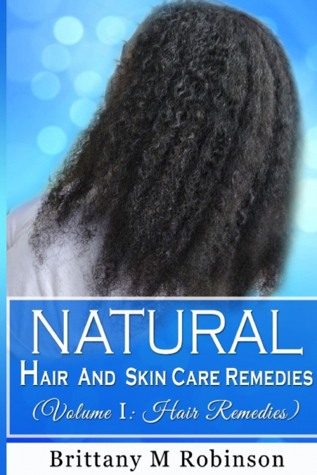 Natural Hair and Skin Care Remedies (Volume I