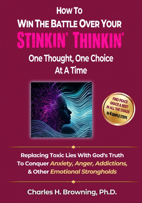 How to Win the Battle Over Your STINKIN’ THINKIN’ One Thought, One Choice At A Time