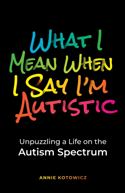 What I Mean When I Say I’m Autistic