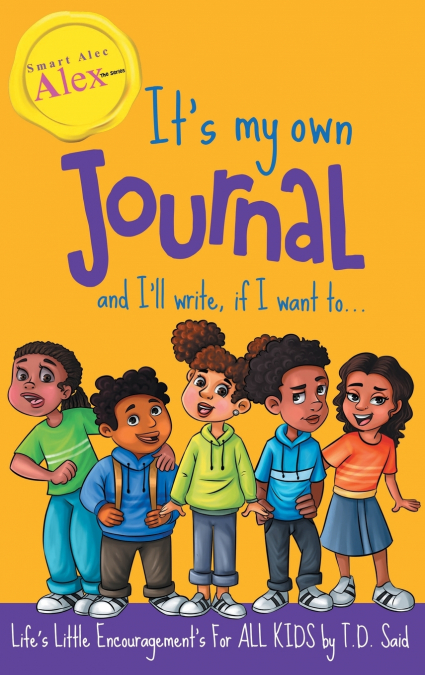 Smart Alec Alex, The Series, It’s my own JOURNAL and I’ll write If I want to...