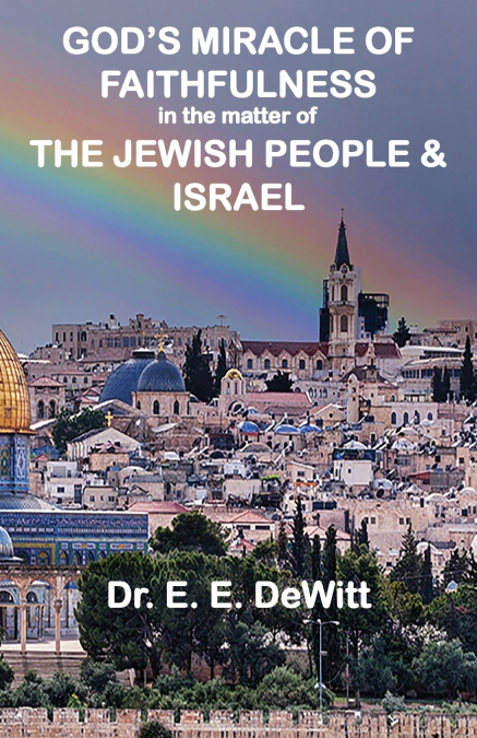 God’s Miracle of Faithfulness in the Matter of The Jewish People and Israel