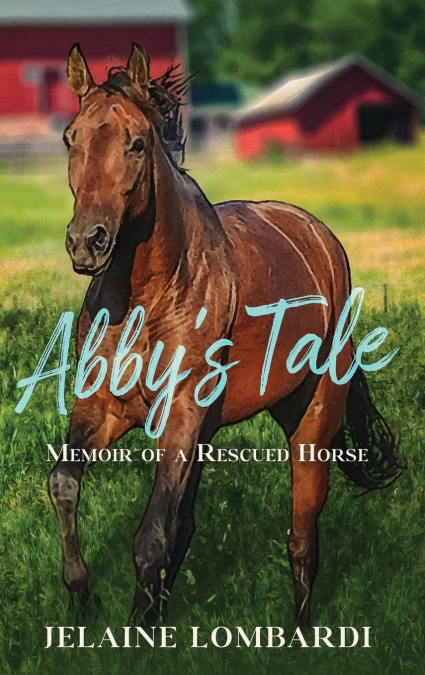 Abby’s Tale; Memoir of a Rescued Horse