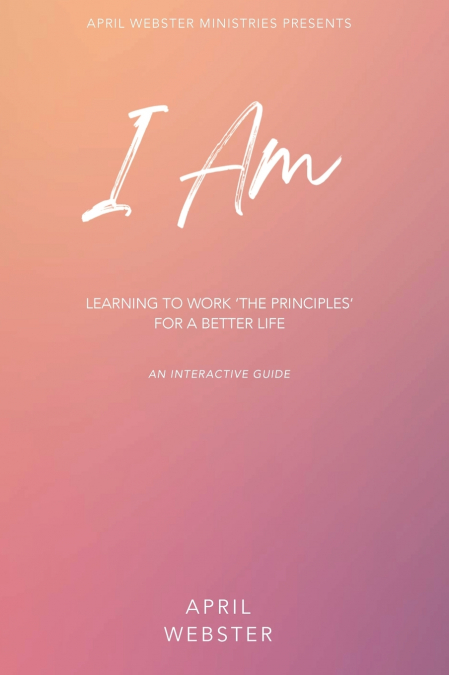 I AM - Learning To Work ’The Principles’ For a Better Life