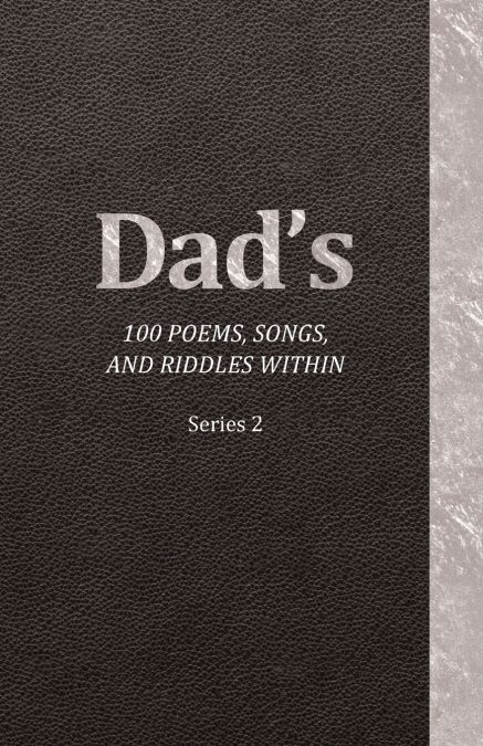 Dad’s 100 Poems, Songs, and Riddles Within