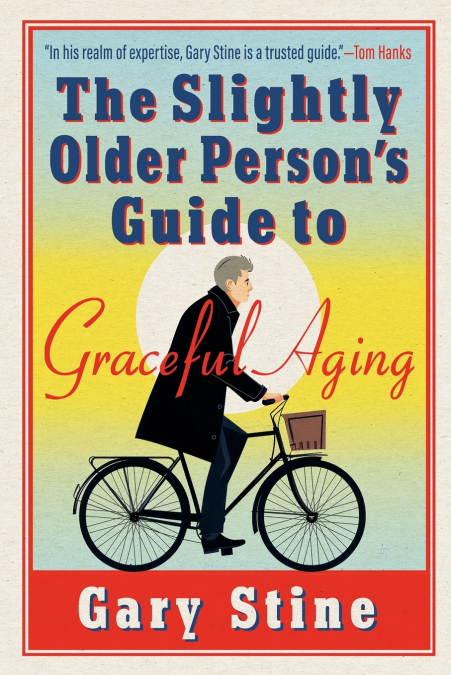 The Slightly Older Person’s Guide to Graceful Aging