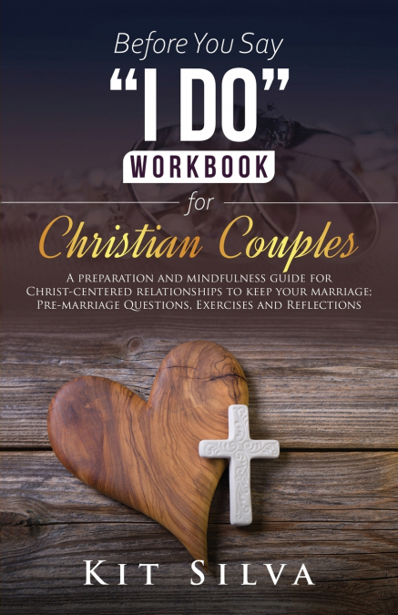 Before You Say 'I Do' Workbook for Christian Couples A Preparation and Mindfulness Guide for Christ-Centered Relationships to Keep your Marriage; Pre-marriage Questions, Exercises and Reflections
