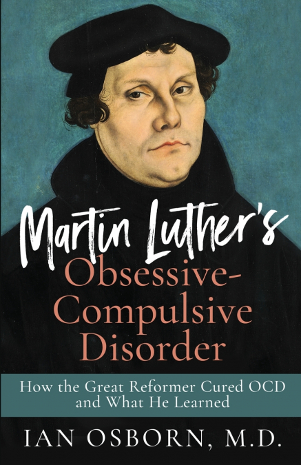 Martin Luther’s Obsessive-Compulsive Disorder