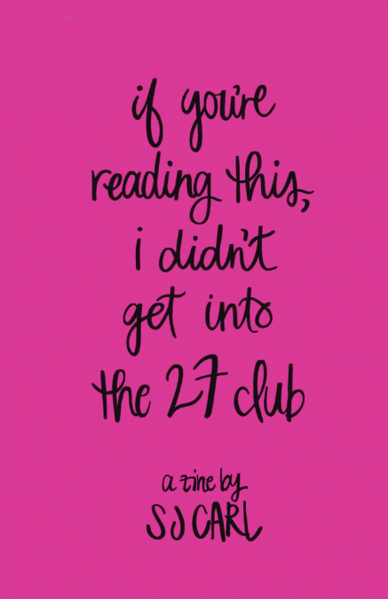 IF YOU’RE READING THIS, I DIDN’T GET INTO THE 27 CLUB
