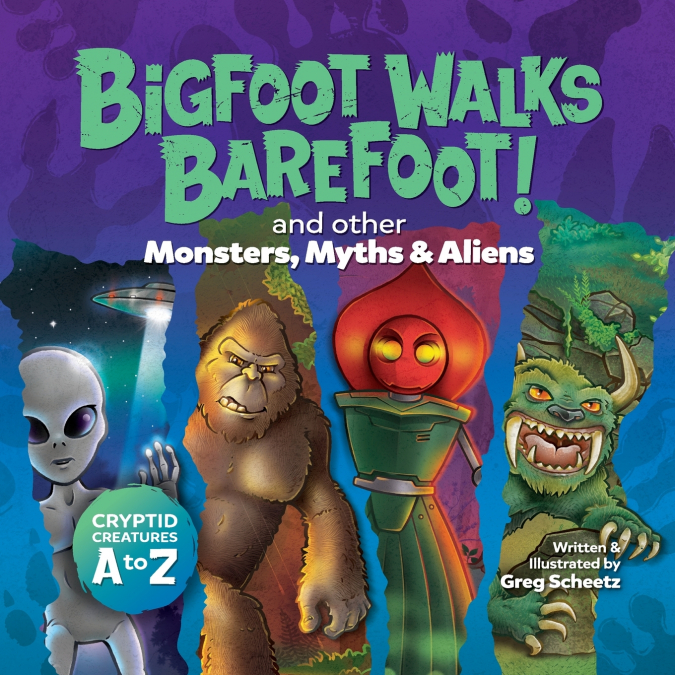 Bigfoot Walks Barefoot! (and Other Monsters, Myths & Aliens)