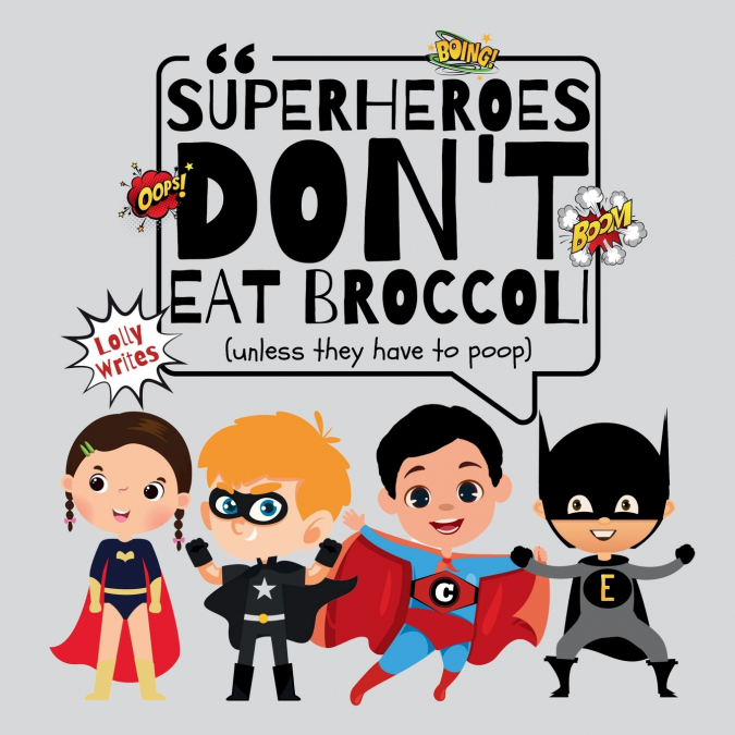 SUPERHEROES DON’T EAT BROCCOLI, UNLESS THEY HAVE TO POOP