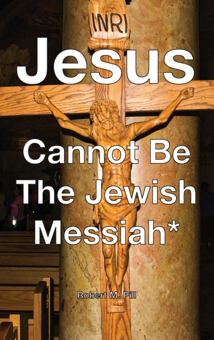 Jesus Cannot Be The Jewish Messiah*