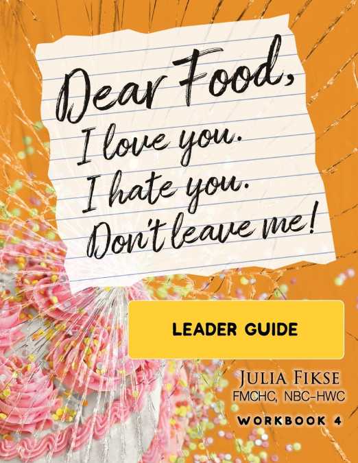 Dear Food, I Love You. I Hate You. Don’t Leave Me! Leader Guide