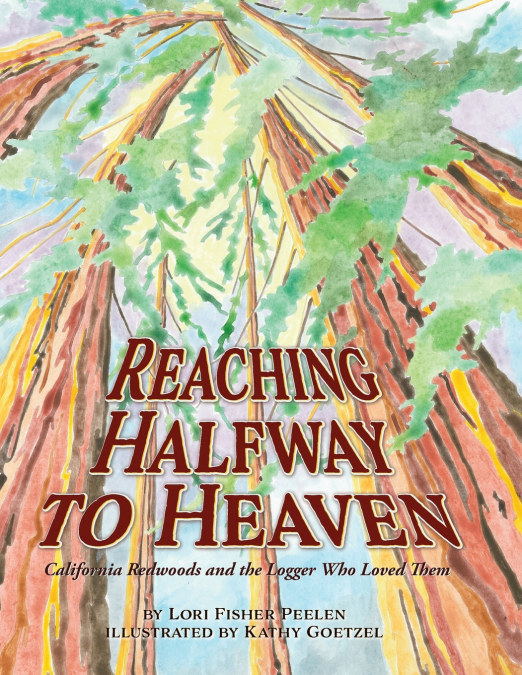 Reaching Halfway to Heaven  California Redwoods and the Logger Who Loved Them