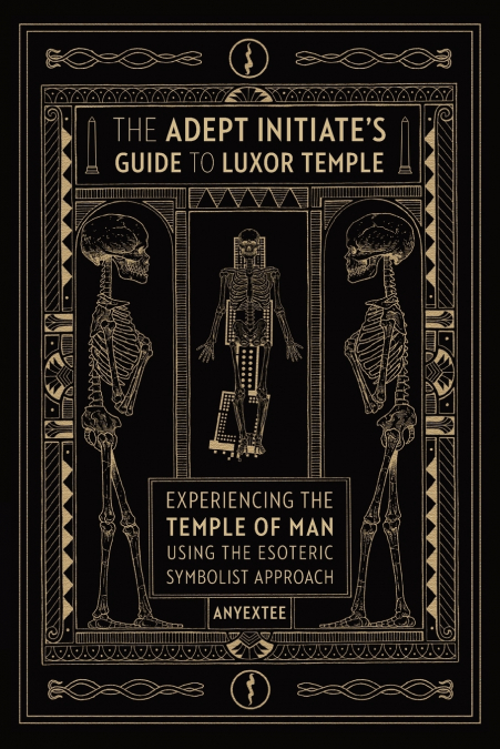 The Adept Initiate’s Guide to Luxor Temple