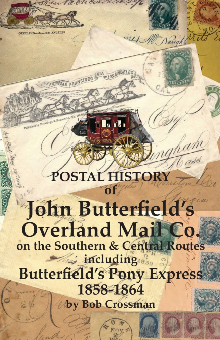 Postal History of John Butterfield’s Overland Mail Co. on the Southern & Central Routes including Butterfield’s Pony Express 1858-1864