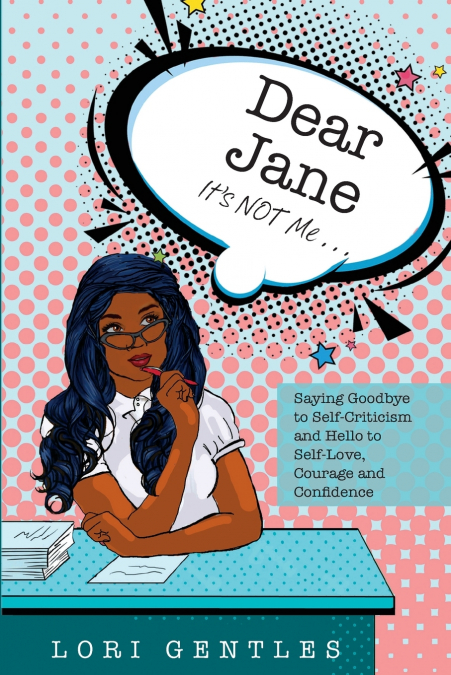 Dear Jane It’s NOT Me... Saying Goodbye to Self-Criticism and Hello to Self-Love, Courage and Confidence