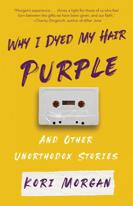 Why I Dyed My Hair Purple and Other Unorthodox Stories