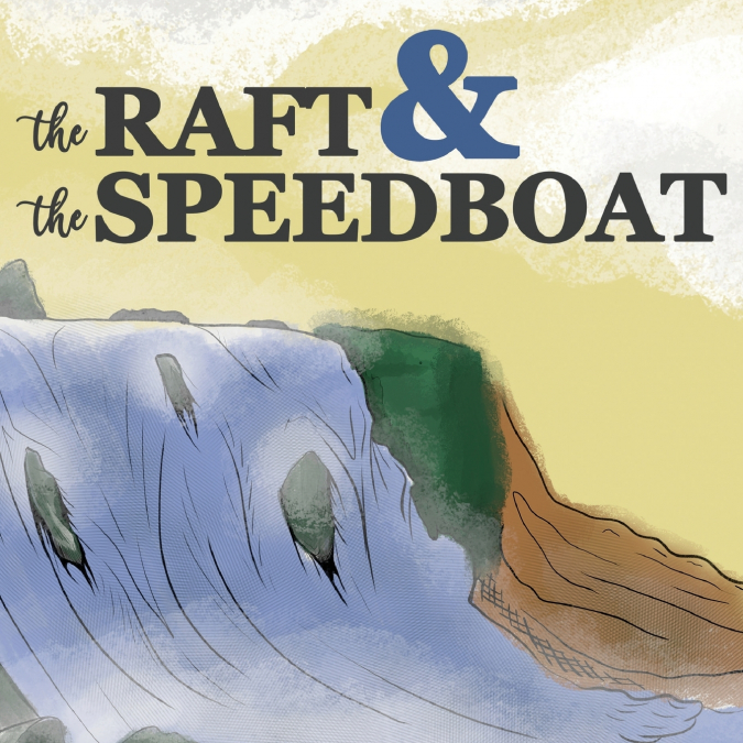 The Raft and the Speedboat