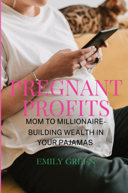 Pregnant Profits- Mom to Millionaire- Building Wealth in Your Pajamas