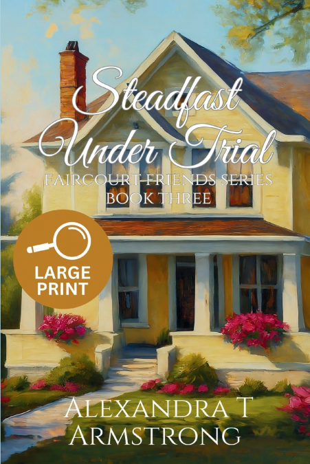 Steadfast Under Trial, Faircourt Friends Series Book Three (Large Print Edition)