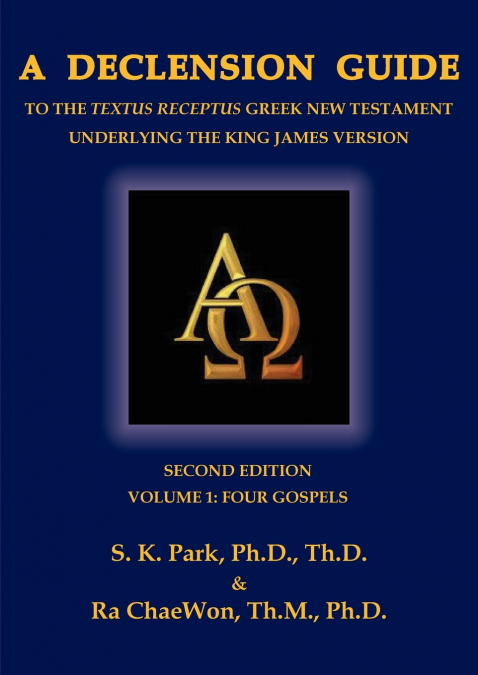 A Declension Guide to the Textus Receptus Greek New Testament Underlying the King James Version, Second Edition, Volume One, Four Gospels