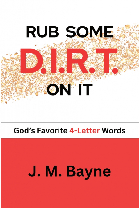 Rub Some D.I.R.T. On It..... God’s Favorite 4-Letter Words