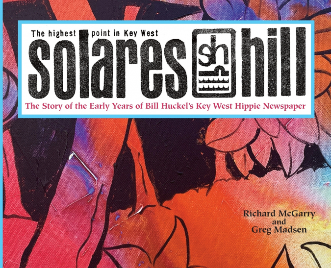 Solares Hill - The Story of the Early Years of Bill Huckel’s Key West Hippie Newspaper