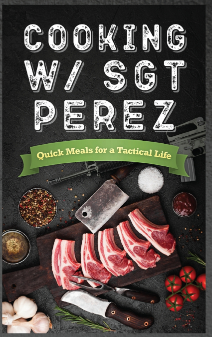 Cooking w/ Sgt Perez 'Quick Meals for a Tactical Life '