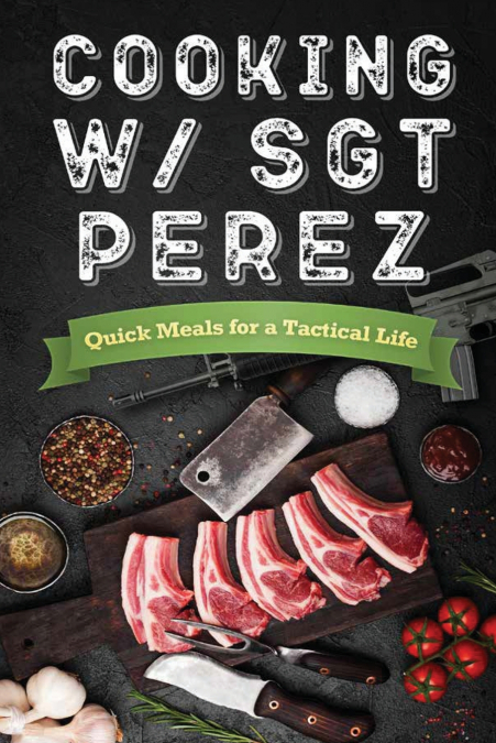 Cooking w/ Sgt Perez 'Quick Meals for a Tactical Life'