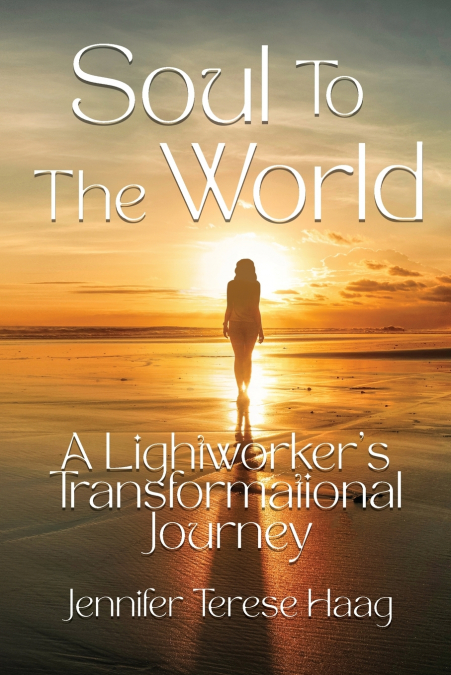 Soul To The World, A Lightworker’s Transformational Journey