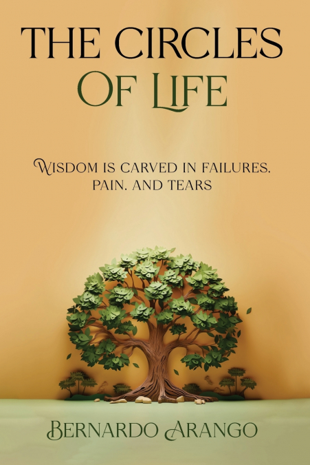 THE CIRCLES OF LIFE 'Wisdom is carved in failures, pain, and tears'